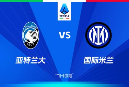 意甲焦點戰(zhàn)：亞特蘭大對陣國際米蘭