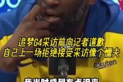 追夢(mèng)G4采訪前向記者道歉：自己上一場(chǎng)拒絕采訪像個(gè)懦夫